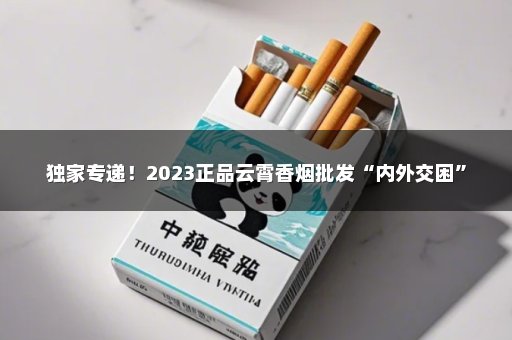 独家专递！2023正品云霄香烟批发“内外交困”