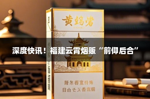 深度快讯！福建云霄烟贩“前仰后合”