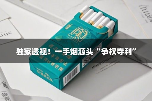 独家透视！一手烟源头“争权夺利”