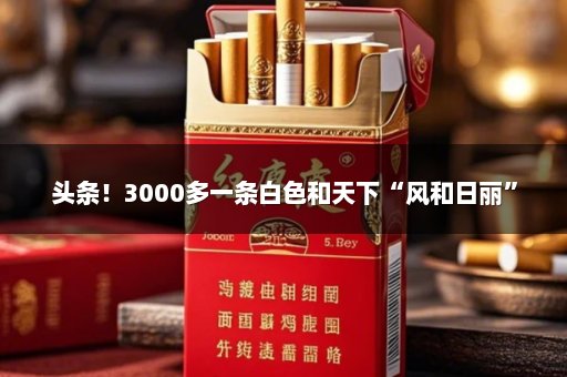头条！3000多一条白色和天下“风和日丽”