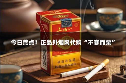 今日焦点！正品外烟网代购“不寒而栗”
